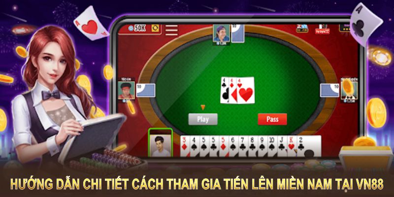 Hướng dẫn chi tiết cách tham gia Tiến lên miền Nam tại VN88 với luật chơi chuẩn nhất